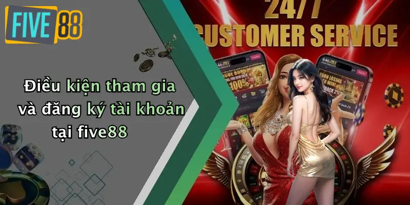 Điều khoản và điều kiện 2 Điều kiện tham gia và đăng ký tài khoản tại five88
