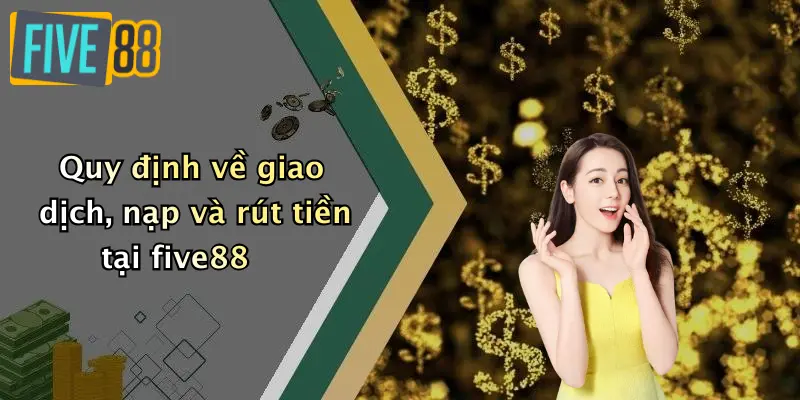 Điều khoản và điều kiện 3 Quy định về giao dịch, nạp và rút tiền tại five88