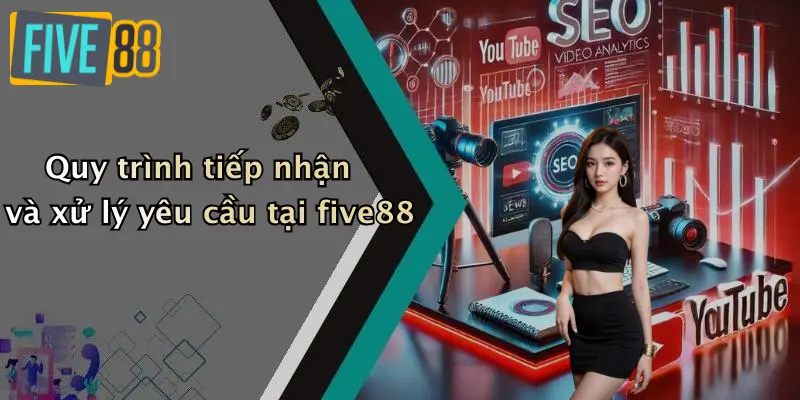 Quy trình tiếp nhận và xử lý yêu cầu tại five88