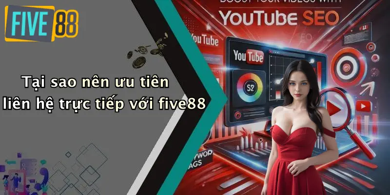 Tại sao nên ưu tiên liên hệ trực tiếp với five88