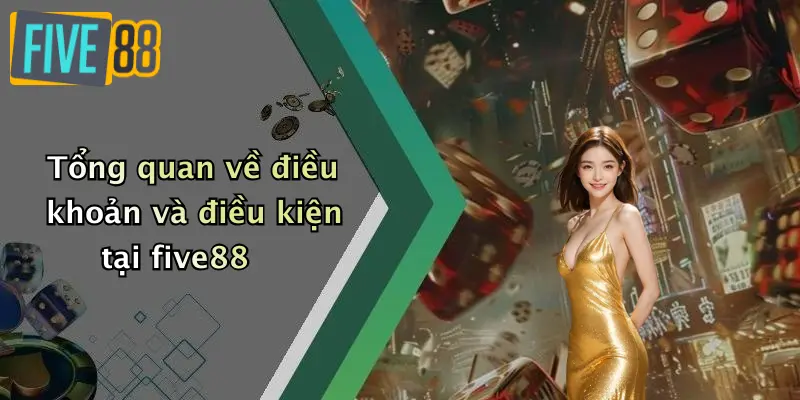 Điều khoản và điều kiện 1 Tổng quan về điều khoản và điều kiện tại five88